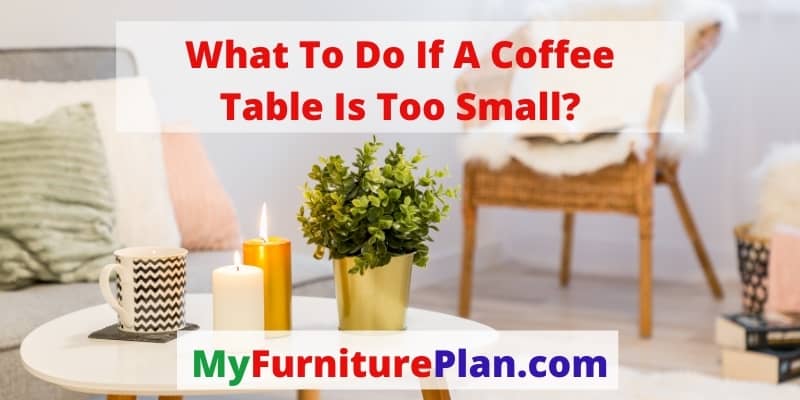 What To Do If A Coffee Table Is Too Small?